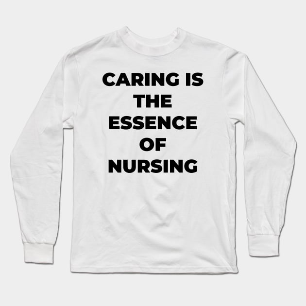 Caring is the essence of nursing Long Sleeve T-Shirt by Word and Saying